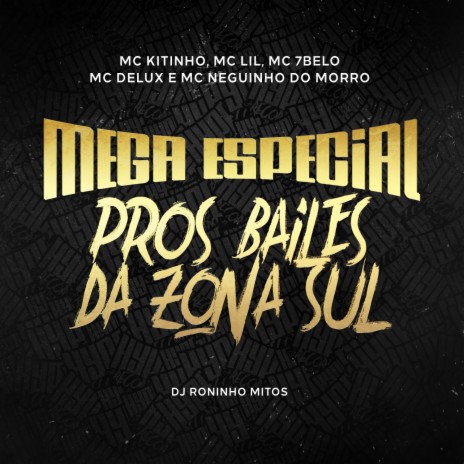 Mega Especial Pros Bailes Da Zona Sul ft. Mc Delux, Roninho Mitos, Mc 7 Belo, Mc Lil & MC Neguinho Do Morro | Boomplay Music