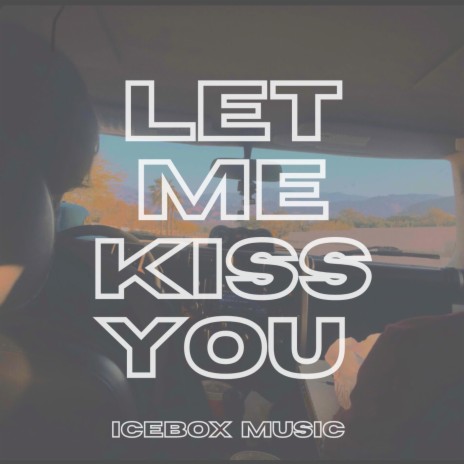 Let Me Kiss You | Boomplay Music