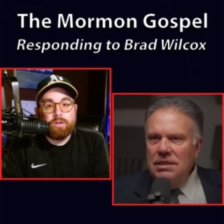121: Deep Dive into Mormonism's Gospel Message (Response to Brad Wilcox)