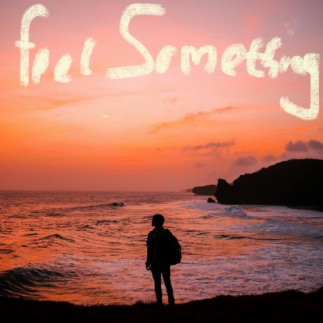 feel something... | Boomplay Music