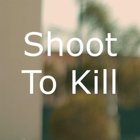 Shoot To Kill | Boomplay Music