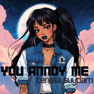 You Annoy Me lyrics | Boomplay Music