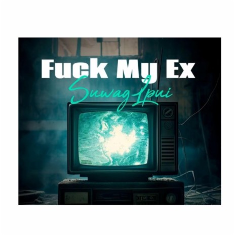 FUCK MY EX | Boomplay Music