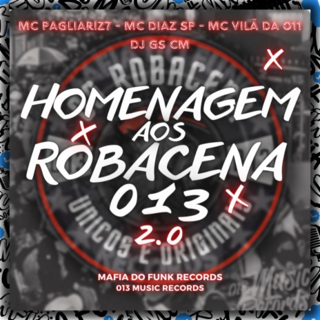 Homenagem Aos Robacena 013 2.0 ft. MC Díaz SP & MC VILÃ DA 011 | Boomplay Music