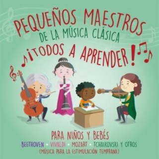 Pequeños Maestros de la Música Clásica ¡todos a Aprender! para Niños y Bebés Beethoven – Vivaldi – Mozart – Tchaikovsky y Sus Amigos (Música para la estimulación temprana)