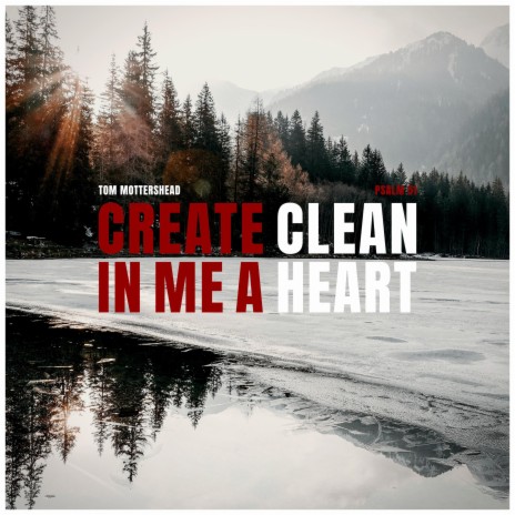 Create In Me A Clean Heart (Psalm 51)