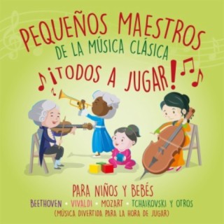 Pequeños Maestros de la Música Clásica ¡todos a Jugar! para Niños y Bebés Beethoven – Vivaldi – Mozart – Tchaikovsky y Sus Amigos (Música divertida para la hora de jugar)