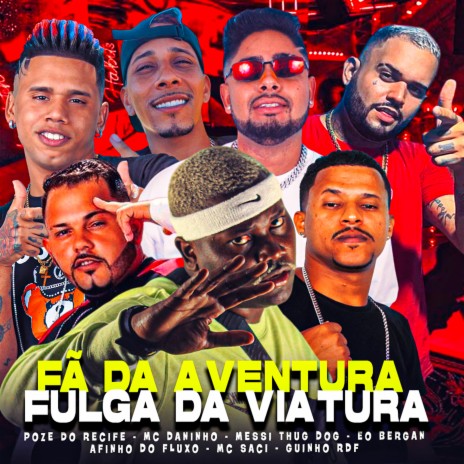 Fã da Aventura Fulga da Viatura ft. Poze do Recife, Eo Bergan, Mc saci, Afinho do Fluxo & GUINHO RDF | Boomplay Music