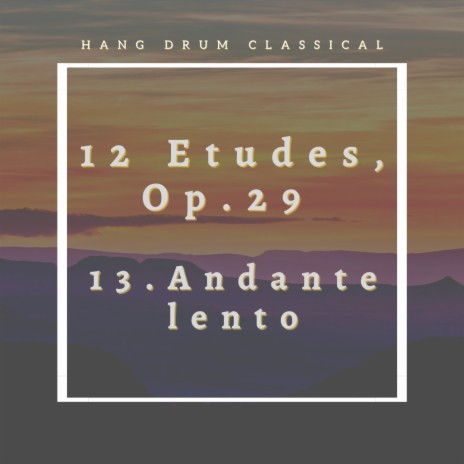 12 Etudes, Op.29 No.13. Andante lento (Arr. for Hang Drum) | Boomplay Music