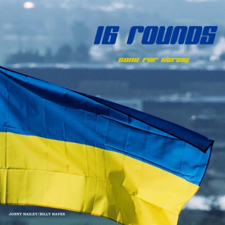 16 ROUNDS (SONG FOR SERGIY) ft. Billy Hayes | Boomplay Music