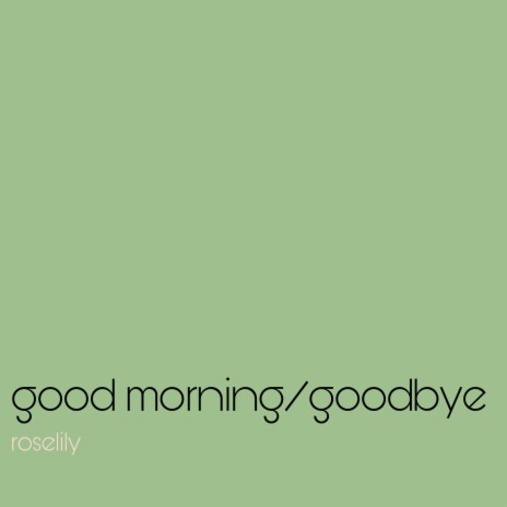 good morning / goodbye | Boomplay Music