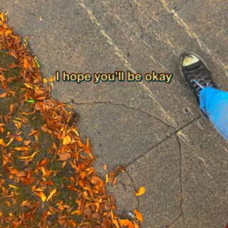 i hope you'll be okay
