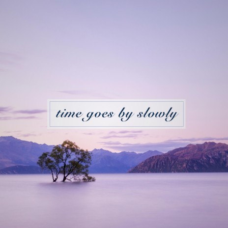 time goes by slowly | Boomplay Music