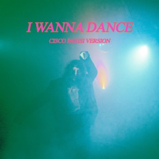 I Wanna Dance (Cisco Parisi Version)