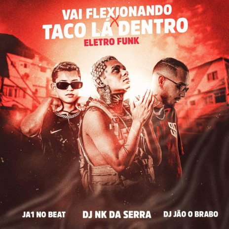 Vai Flexionando X Taco lá Dentro - Eletro Funk ft. Dj Nk Da Serra & Ja1 No Beat | Boomplay Music