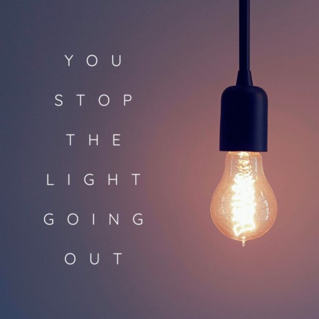 You Stop the Light Going Out | Boomplay Music