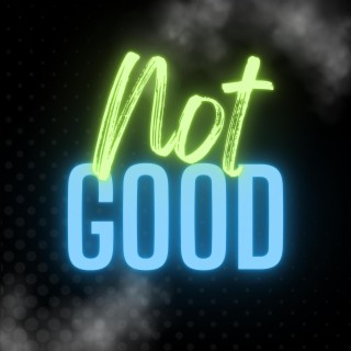 Not Good lyrics | Boomplay Music