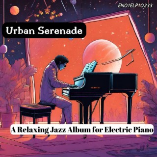 Urban Serenade: A Relaxing Jazz Album for Electric Piano