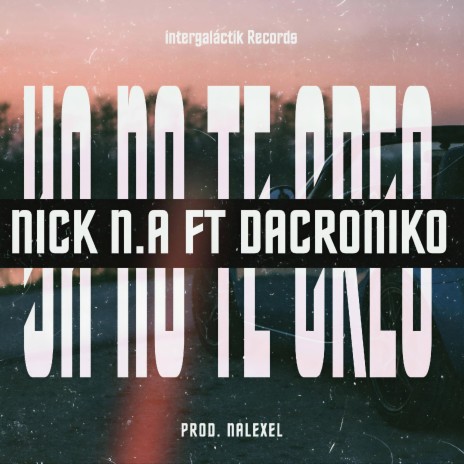 Ya No Te Creo ft. Nick N.A & Dacroniko