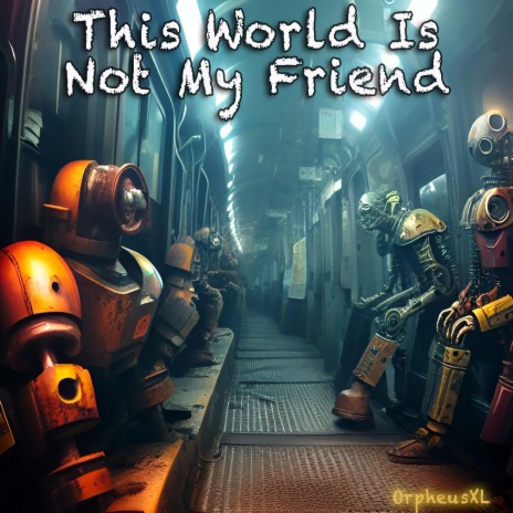 This World Is Not My Friend | Boomplay Music