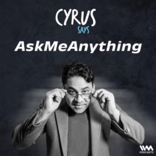 Cyrus Says : Ask Me Anything | EP #4