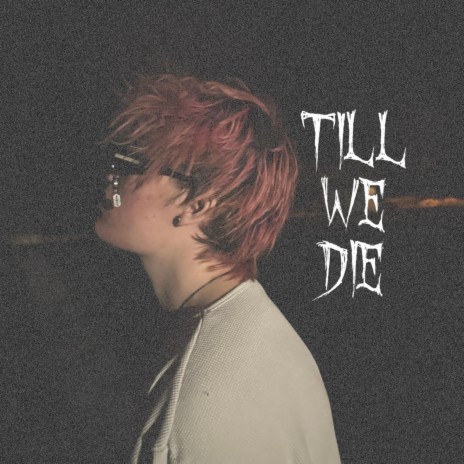 TILL WE DIE | Boomplay Music