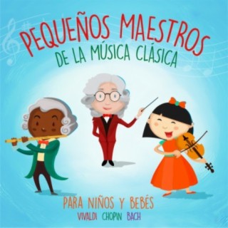 Vivaldi, Chopin y Bach. Pequeños Maestros de la Música Clásica para Niños y Bebés.