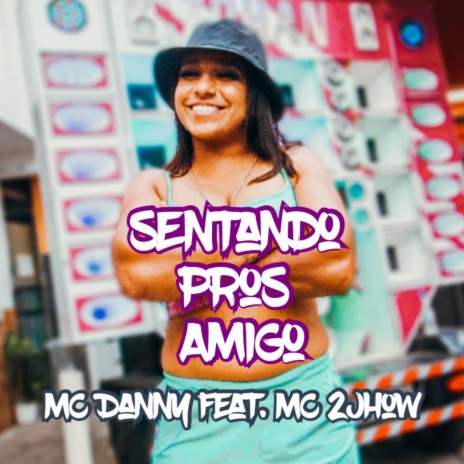 Sentando Pros Amigo ft. Mc Danny & MC 2jhow | Boomplay Music