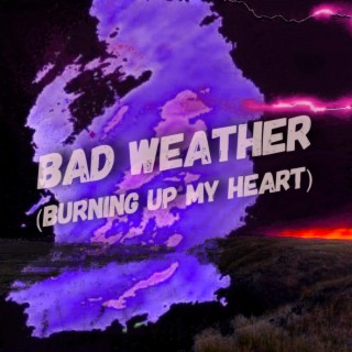 Bad Weather (Burning Up My Heart)