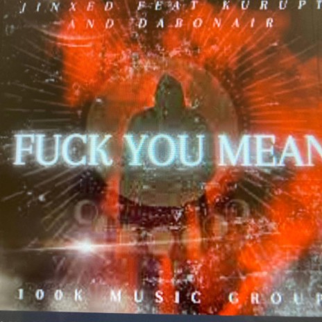 Fuck you mean | Boomplay Music