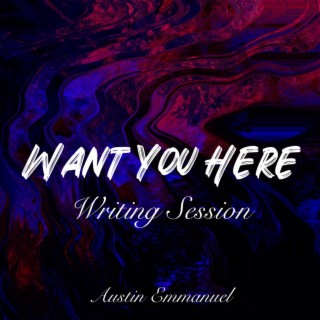 Want You Here (Writing Session)