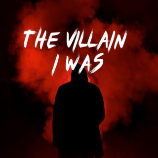 The Villain I Was