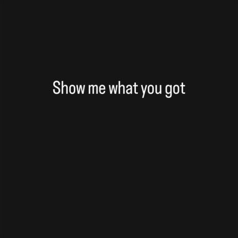 Show me what you got | Boomplay Music