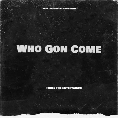 Who Gon Come | Boomplay Music