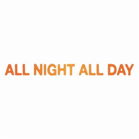 ALL NIGHT ALL DAY | Boomplay Music