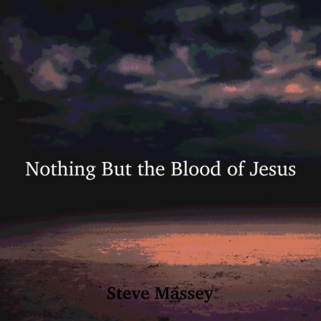 Nothing but the Blood of Jesus | Boomplay Music