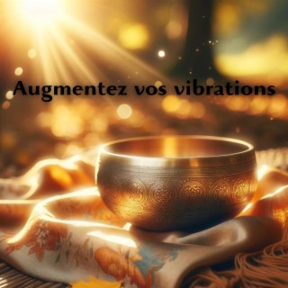 Augmentez vos vibrations: Méditation au bol tibétain pour augmenter votre vibration énergétique, et Mettre en place un état d'esprit positif