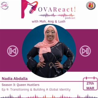 OVAReact Podcast S3 E9 I Transitioning & Building A Global Identity with Nadia Abdalla