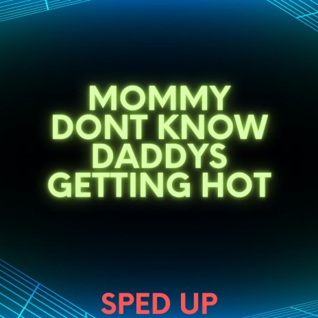 Mommy Don't Know Daddy's Getting Hot (Unholy) [Sped] | Boomplay Music