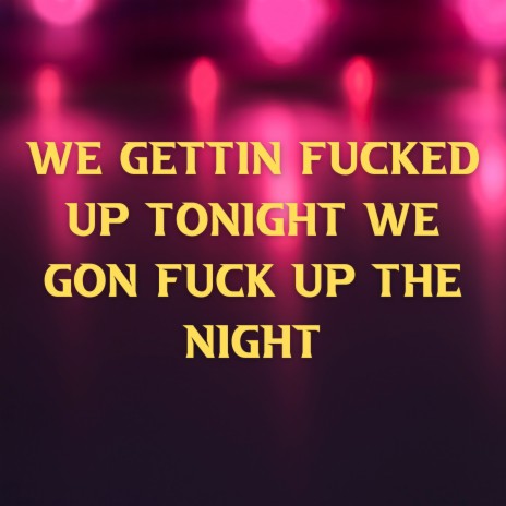 We Gettin Fucked up Tonight We Gon Fuck up the Night (Cuff It) | Boomplay Music