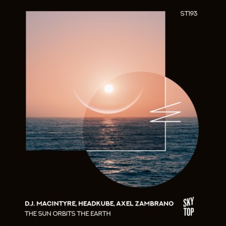 The Sun Orbits the Earth ft. D.J. MacIntyre, Axel Zambrano & Headkube | Boomplay Music