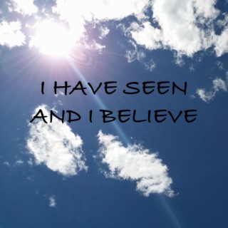 I have seen and I believe