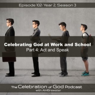 Episode 102: COG 102: Celebrating God at Work and School, Part 4 | Pray and Praise