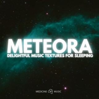 METEORA (Delightful Music Textures For Sleeping)