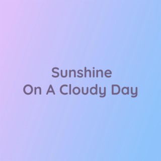 Sunshine On A Cloudy Day