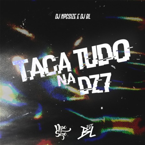 Taca Tudo na DZ7 ft. DJ BL | Boomplay Music