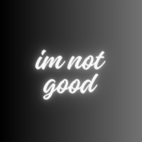 im not good | Boomplay Music