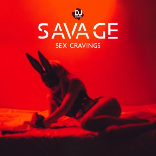 Savage Sex Cravings: Sensual Chillout Music for Kamasutra Poses, Erotic Untamed Desires, Wild Intercourse, Tantric Sex