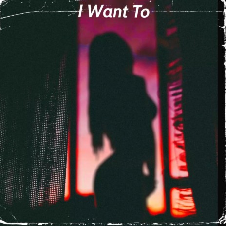 I Want To | Boomplay Music