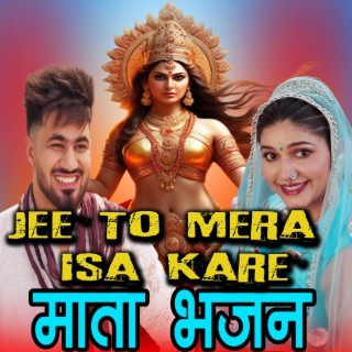 Jee To Mera Isa Kare Mata Bhajan